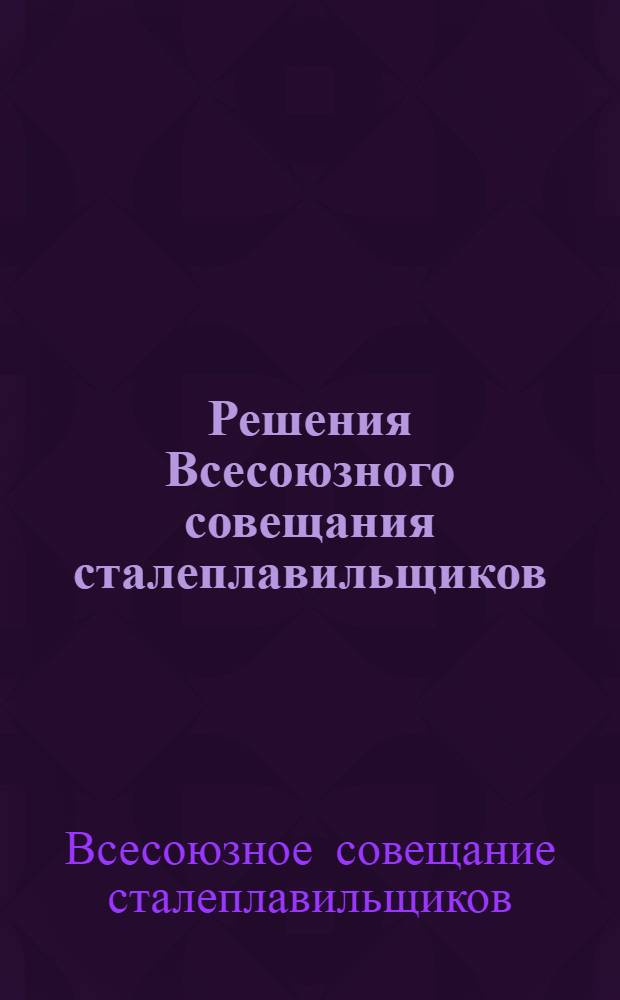 Решения Всесоюзного совещания сталеплавильщиков