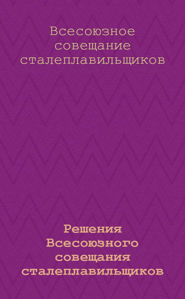 Решения Всесоюзного совещания сталеплавильщиков