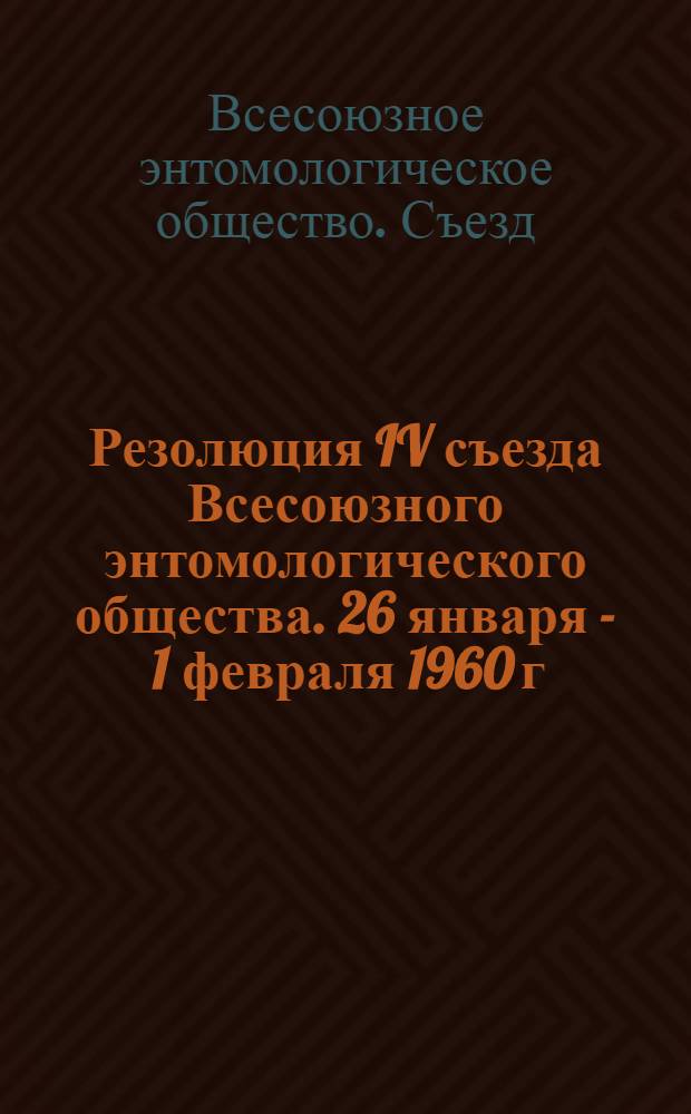 Резолюция IV съезда Всесоюзного энтомологического общества. 26 января - 1 февраля 1960 г.