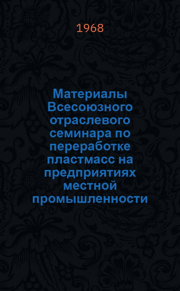 Материалы Всесоюзного отраслевого семинара по переработке пластмасс на предприятиях местной промышленности