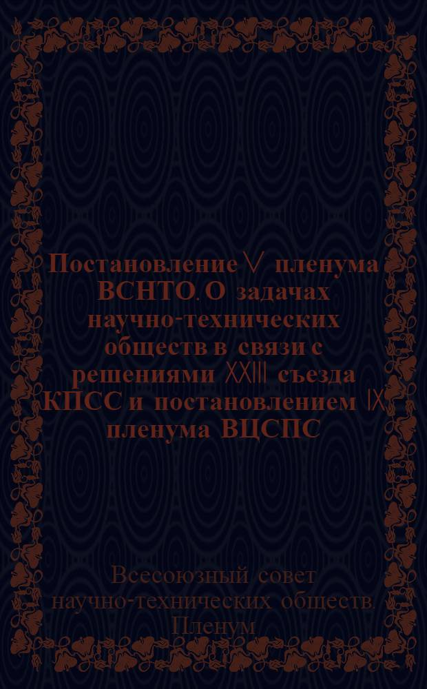 Постановление V пленума ВСНТО. О задачах научно-технических обществ в связи с решениями XXIII съезда КПСС и постановлением IX пленума ВЦСПС