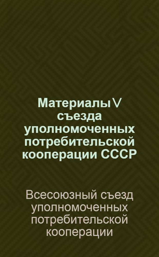 Материалы V съезда уполномоченных потребительской кооперации СССР