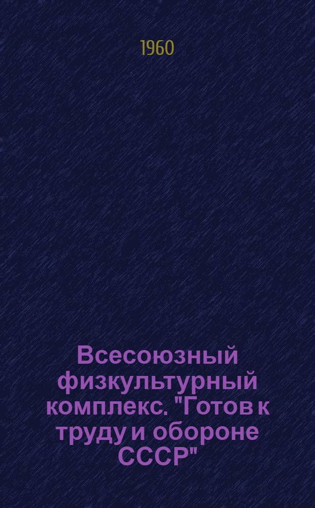 Всесоюзный физкультурный комплекс. "Готов к труду и обороне СССР" : Утв. 31/XII 1958 г.