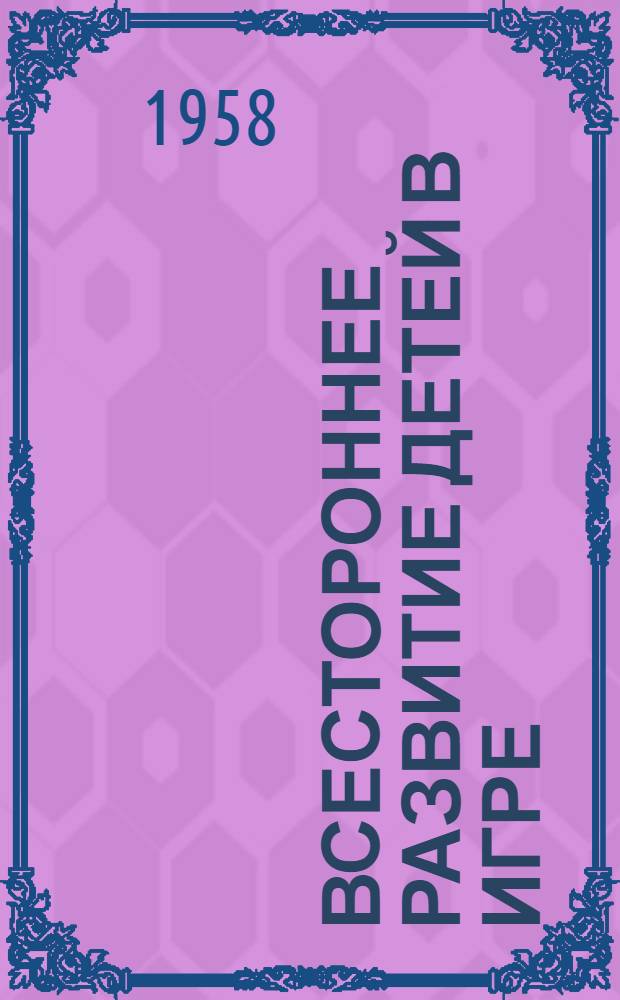 Всестороннее развитие детей в игре : Сборник статей