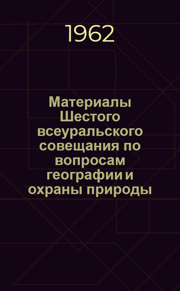 Материалы Шестого всеуральского совещания по вопросам географии и охраны природы. Экономико-географическое районирование