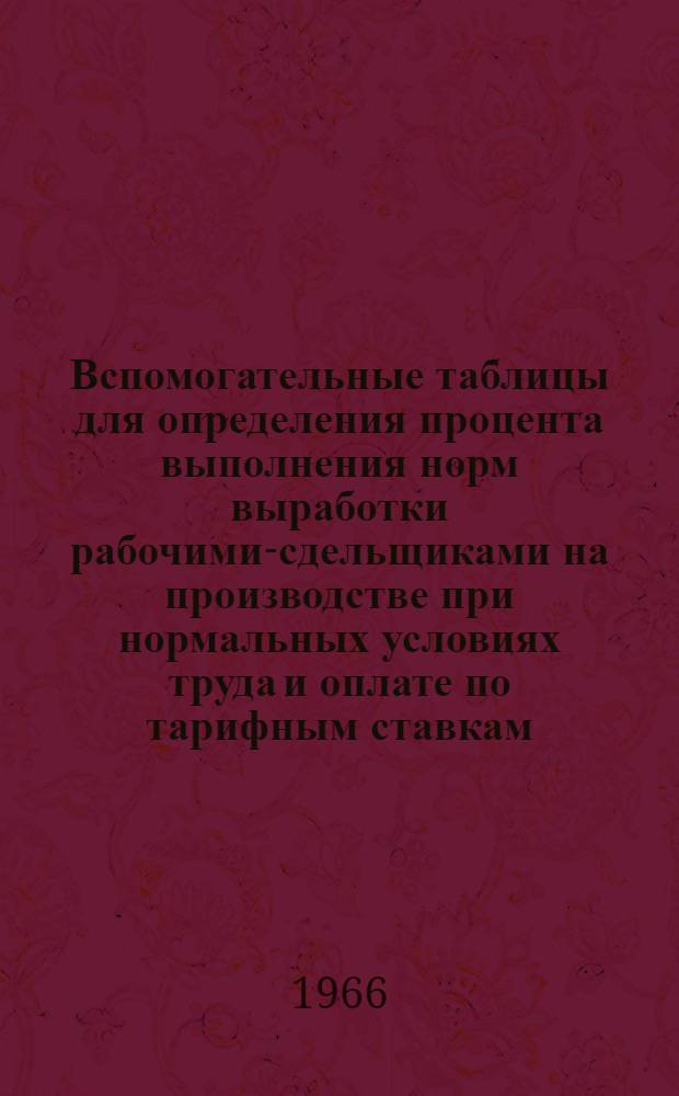 Вспомогательные таблицы для определения процента выполнения норм выработки рабочими-сдельщиками на производстве при нормальных условиях труда и оплате по тарифным ставкам, установленным со снижением на 10% по сравнению с тарифными ставками I группы : (Для предприятий, отнесенных к VI группе по оплате труда руководящих и инж.-техн. работников независимо от их ведомств, подчиненности, в швейной обувной, овчинно-шубной и меховой пром-сти и в шорно-седельном, скорняжно-пошивочном производстве)