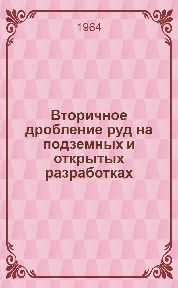 Вторичное дробление руд на подземных и открытых разработках : Книжная, журн. и патентная литература на рус. и иностр. яз. 1955-1964 гг. (II кв.)