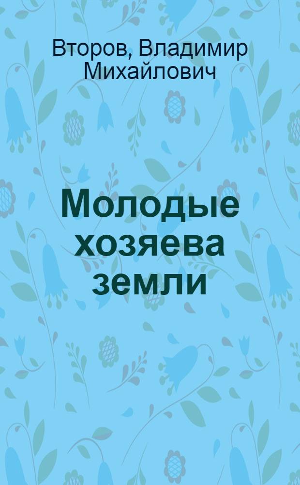 Молодые хозяева земли : (Об инициативе и самодеятельности в комсомоле)