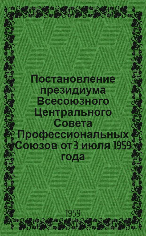 Постановление президиума Всесоюзного Центрального Совета Профессиональных Союзов от 3 июля 1959 года. О работе ЦК Профсоюза рабочих электростанций и электропромышленности