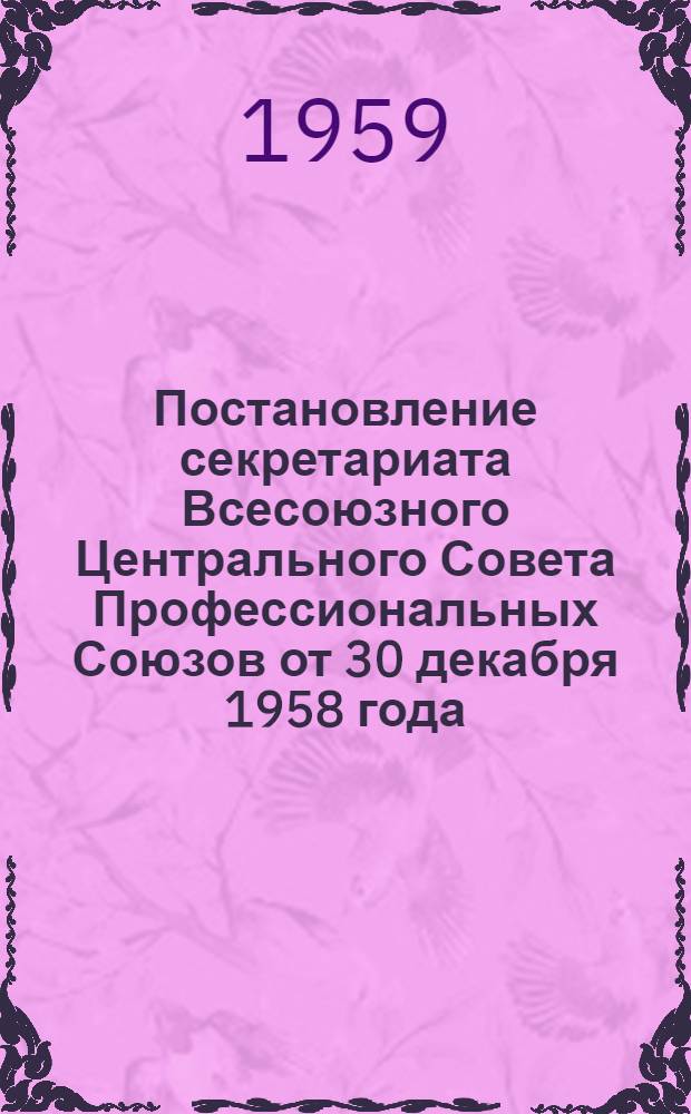 Постановление секретариата Всесоюзного Центрального Совета Профессиональных Союзов от 30 декабря 1958 года. Об инициативе завкома профсоюза и администрации Бакинского вагоноремонтного завода им. Октябрьской революции в работе по дальнейшему улучшению условий труда и наведению санитарной культуры на производстве [и справка