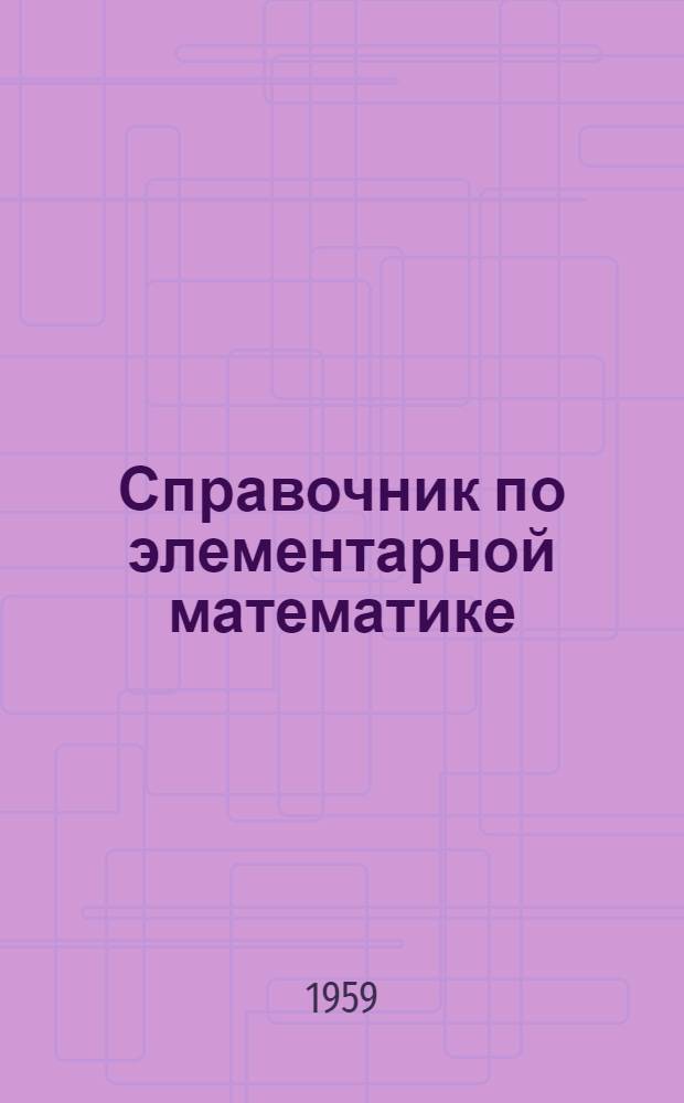 Справочник по элементарной математике : Таблицы, арифметика, алгебра, геометрия, тригонометрия, функции и графики