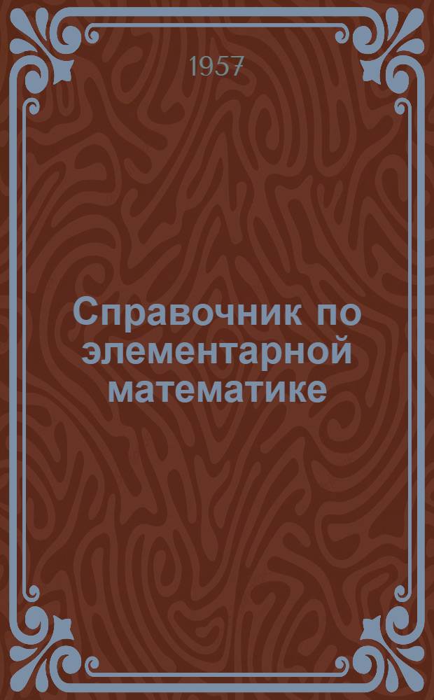Справочник по элементарной математике : Таблицы, арифметика, алгебра, геометрия, тригонометрия, функции и графики