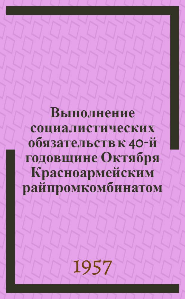 Выполнение социалистических обязательств к 40-й годовщине Октября Красноармейским райпромкомбинатом...