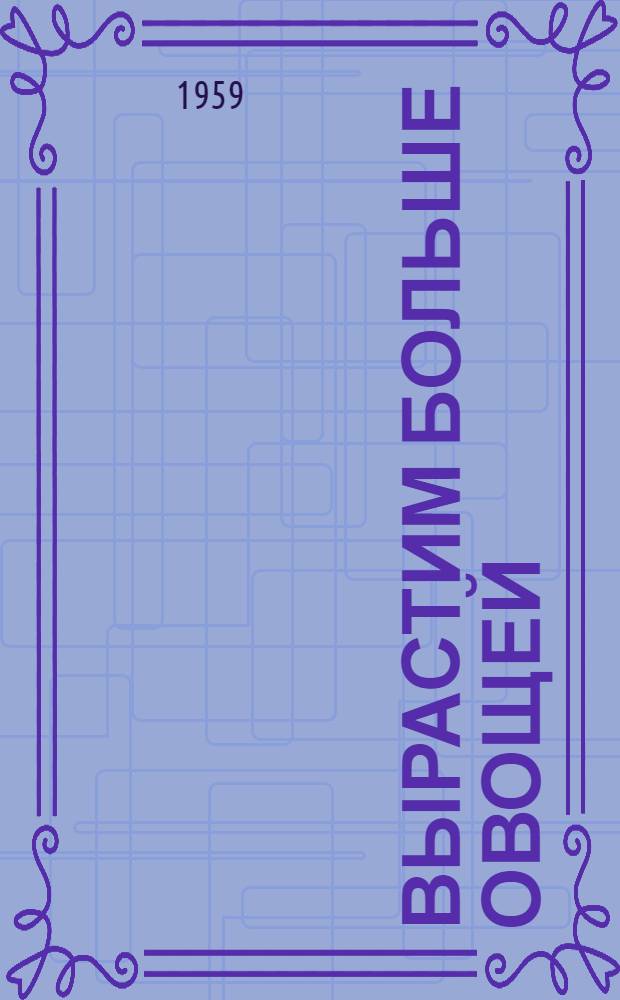 Вырастим больше овощей : (Сборник статей)