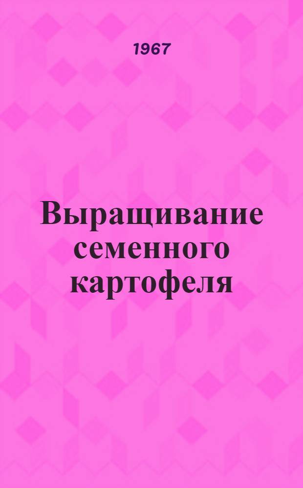 Выращивание семенного картофеля : (Метод. материалы)