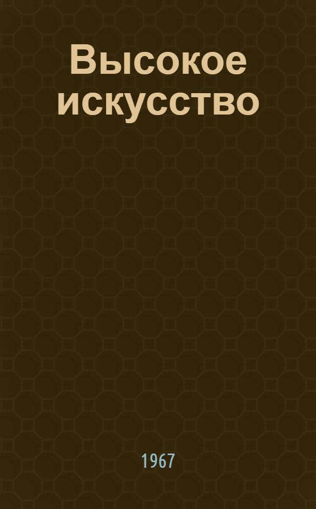 Высокое искусство : Пропагандистам о пропагандистском мастерстве : Сборник статей