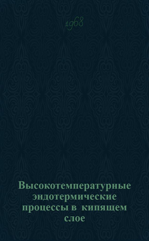 Высокотемпературные эндотермические процессы в кипящем слое : Материалы Конференции по высокотемпературным эндотерм. процессам в кипящем слое. 15-19 ноября 1966 г