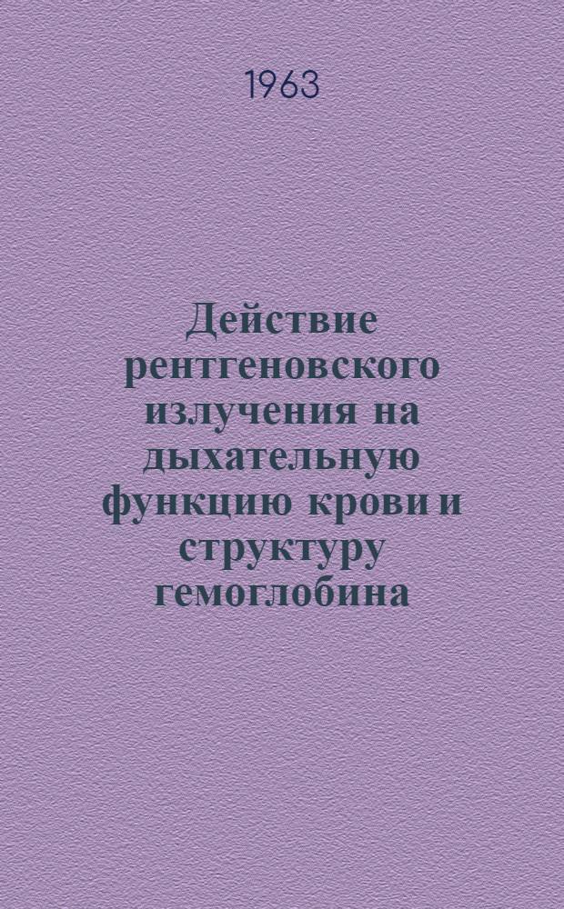 Действие рентгеновского излучения на дыхательную функцию крови и структуру гемоглобина : Автореферат дис. на соискание учен. степени кандидата биол. наук