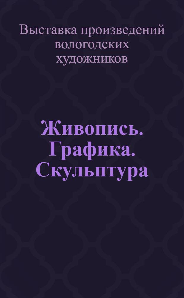 Живопись. Графика. Скульптура : Каталог