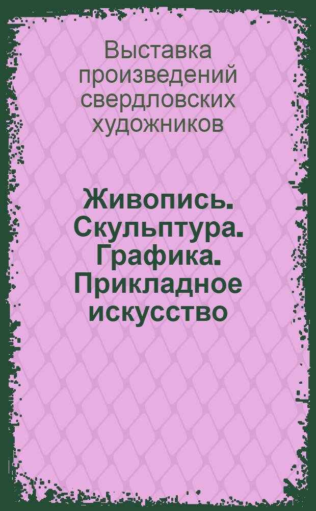 Живопись. Скульптура. Графика. Прикладное искусство : Каталог