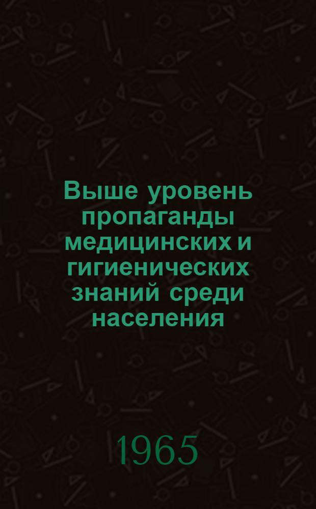 Выше уровень пропаганды медицинских и гигиенических знаний среди населения : Из опыта работы Ленингр. гор. организации О-ва Красного Креста