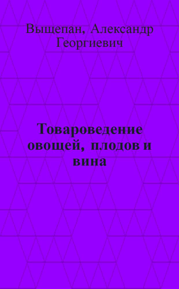 Товароведение овощей, плодов и вина : Учебник для школ торг. ученичества