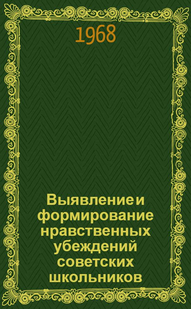 Выявление и формирование нравственных убеждений советских школьников : (На примере убеждения в необходимости полезной деятельности)