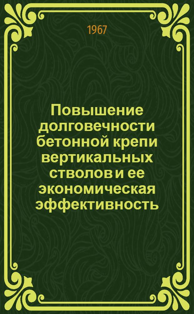 Повышение долговечности бетонной крепи вертикальных стволов и ее экономическая эффективность : (Текст лекции, прочит. на Высш. экон. курсах руководящих работников угольной пром-сти)
