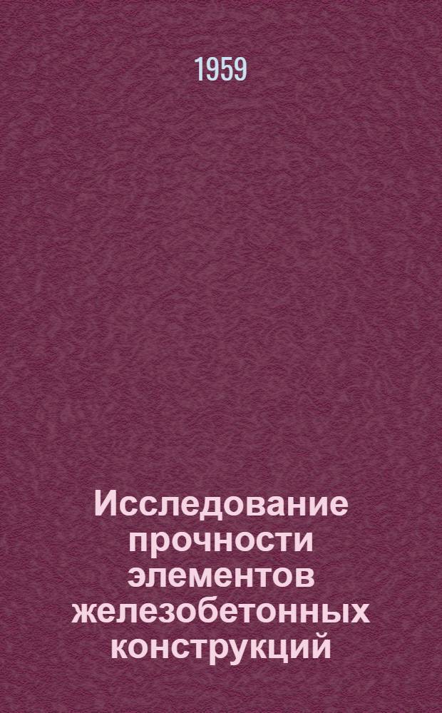 Исследование прочности элементов железобетонных конструкций : Сборник статей