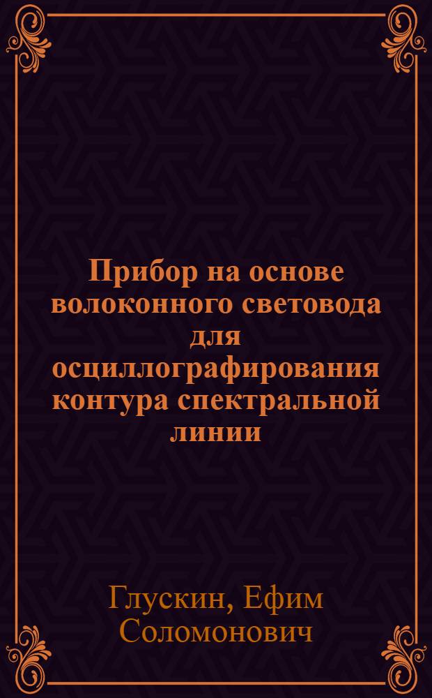 Прибор на основе волоконного световода для осциллографирования контура спектральной линии : Препринт 226