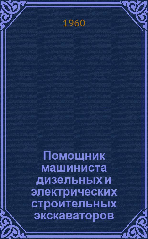 Помощник машиниста дизельных и электрических строительных экскаваторов : Учеб. пособие для проф.-техн. училищ
