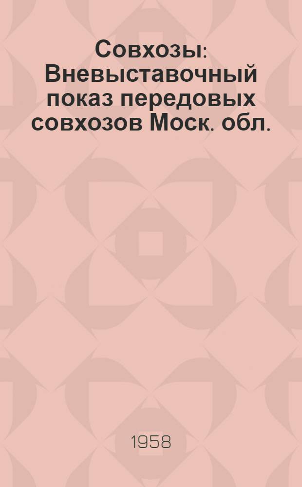 Совхозы : Вневыставочный показ передовых совхозов Моск. обл. : Краткий путеводитель