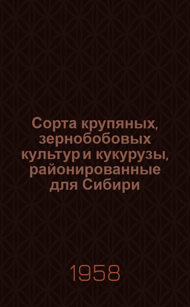Сорта крупяных, зернобобовых культур и кукурузы, районированные для Сибири : (Коллекция Гл. павильона)