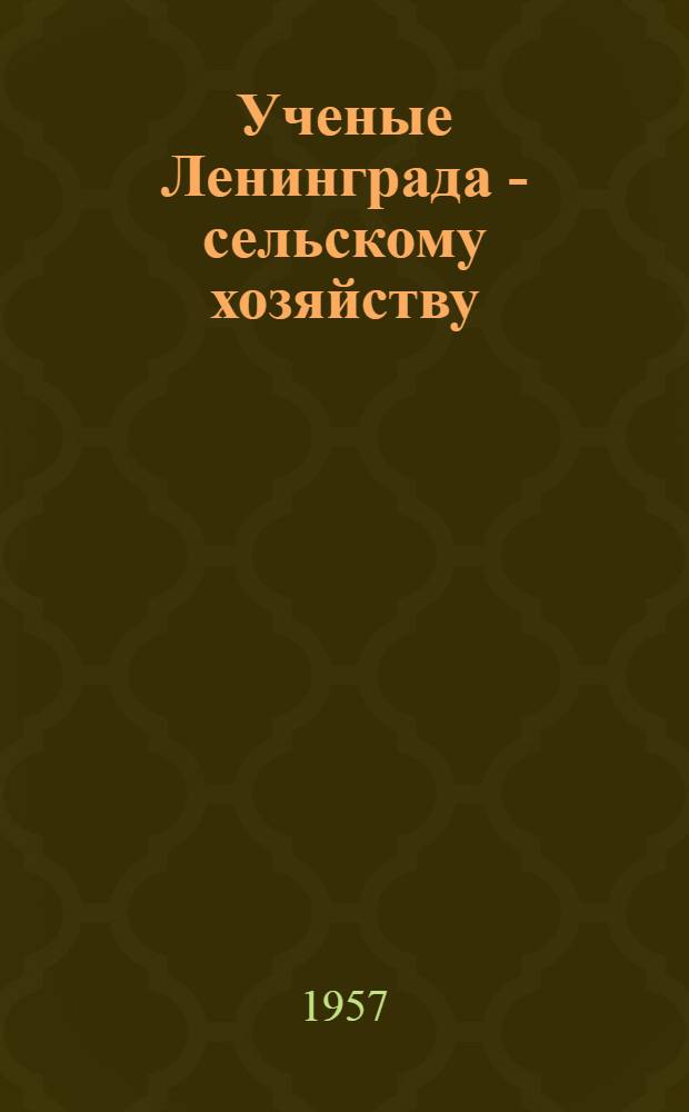 Ученые Ленинграда - сельскому хозяйству : Путеводитель