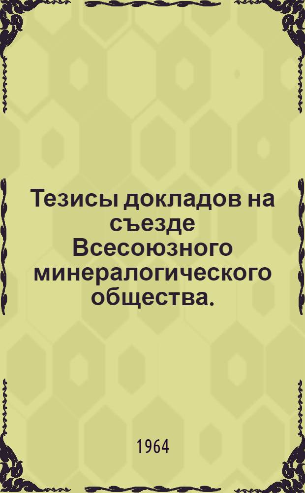 Тезисы докладов на съезде Всесоюзного минералогического общества. (9-14 марта 1964 г.)