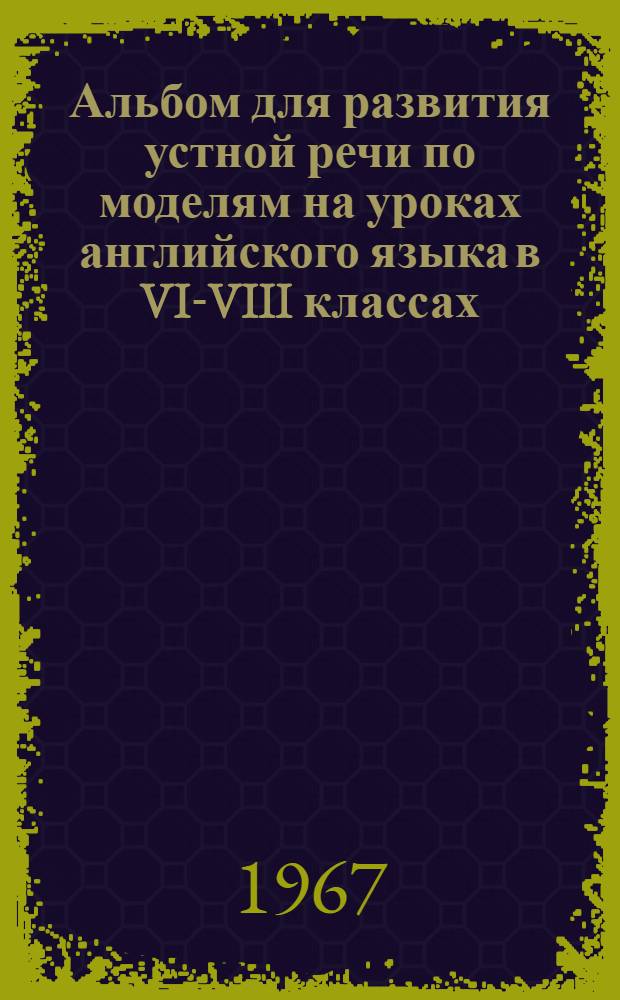 Альбом для развития устной речи по моделям на уроках английского языка в VI-VIII классах : [Учеб.-наглядное пособие для восьмилет. школы. Альбом 3 : ...в VIII классе