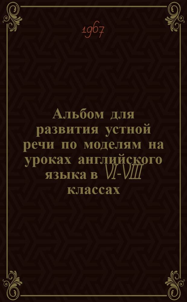 Альбом для развития устной речи по моделям на уроках английского языка в VI-VIII классах : [Учеб.-наглядное пособие для восьмилет. школы. Альбом 4. Прил. : Методические указания