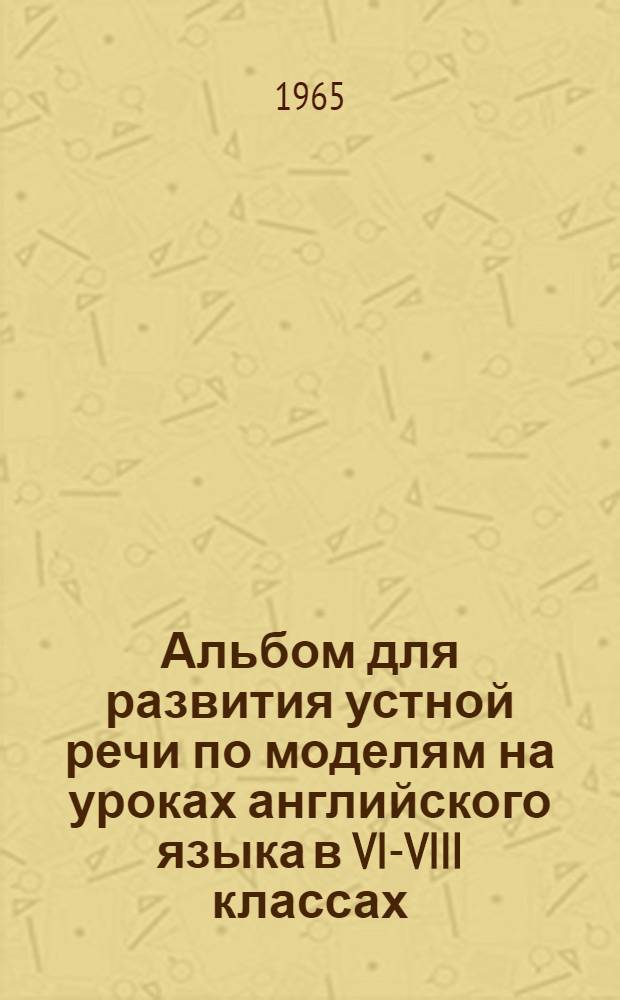 Альбом для развития устной речи по моделям на уроках английского языка в VI-VIII классах : [Учеб.-наглядное пособие для восьмилет. школы 1-4. Альбом 4. Прил. : Методические указания