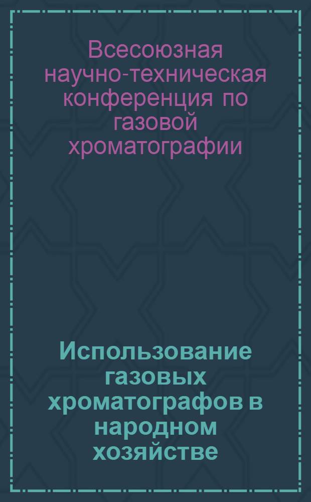 Использование газовых хроматографов в народном хозяйстве : Тезисы и аннотации докладов
