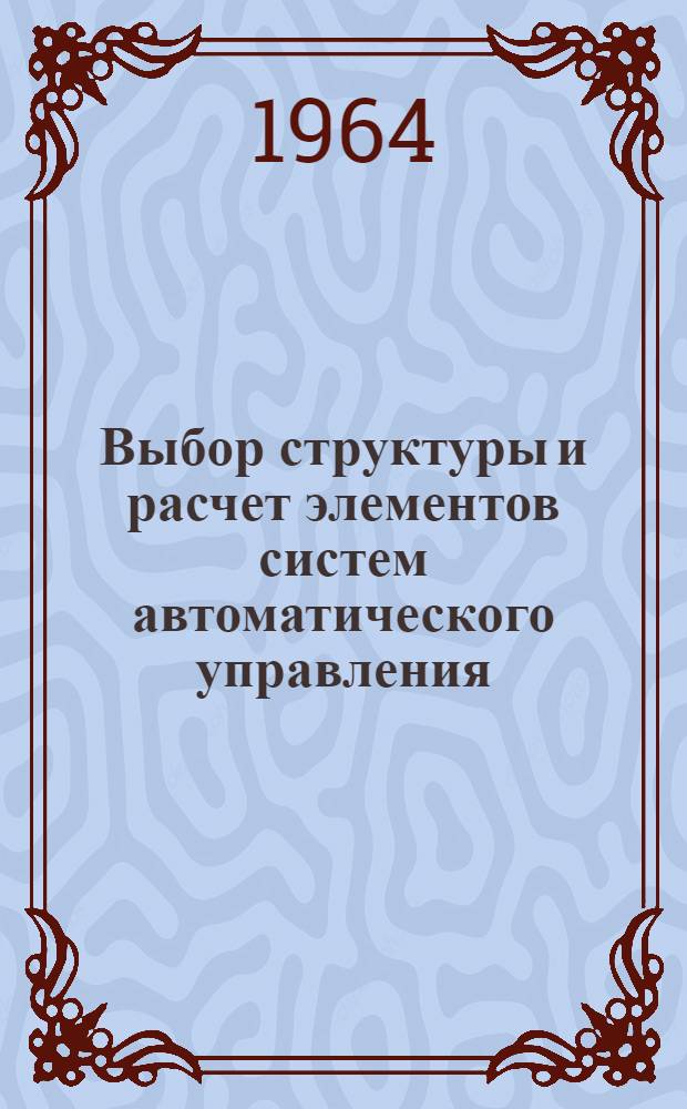 Выбор структуры и расчет элементов систем автоматического управления : Сборник статей