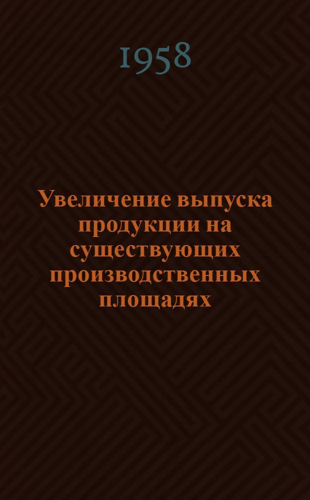 Увеличение выпуска продукции на существующих производственных площадях : (Опыт завода приспособлений)