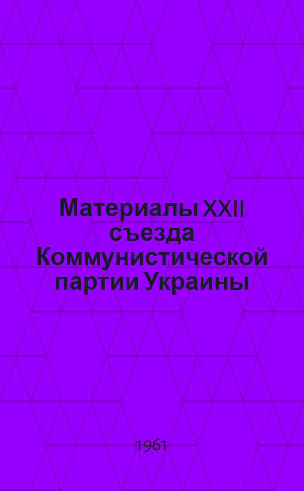 Материалы XXII съезда Коммунистической партии Украины