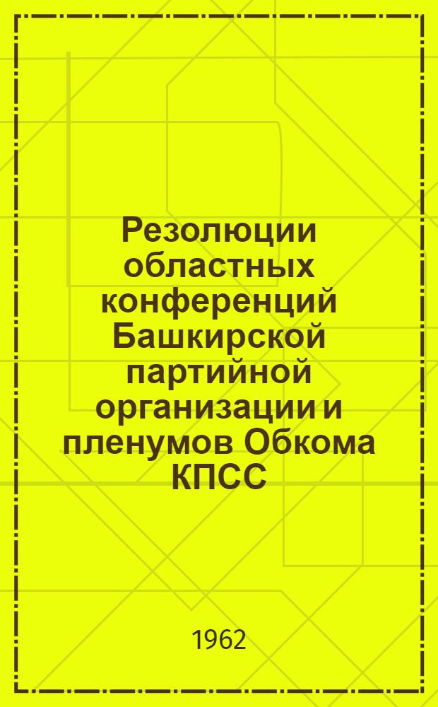 Резолюции областных конференций Башкирской партийной организации и пленумов Обкома КПСС. (1941-1960 гг.)