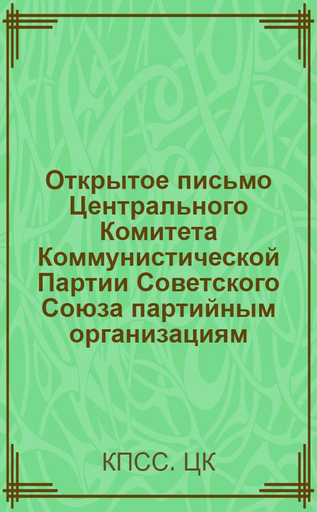 Открытое письмо Центрального Комитета Коммунистической Партии Советского Союза партийным организациям, всем коммунистам Советского Союза