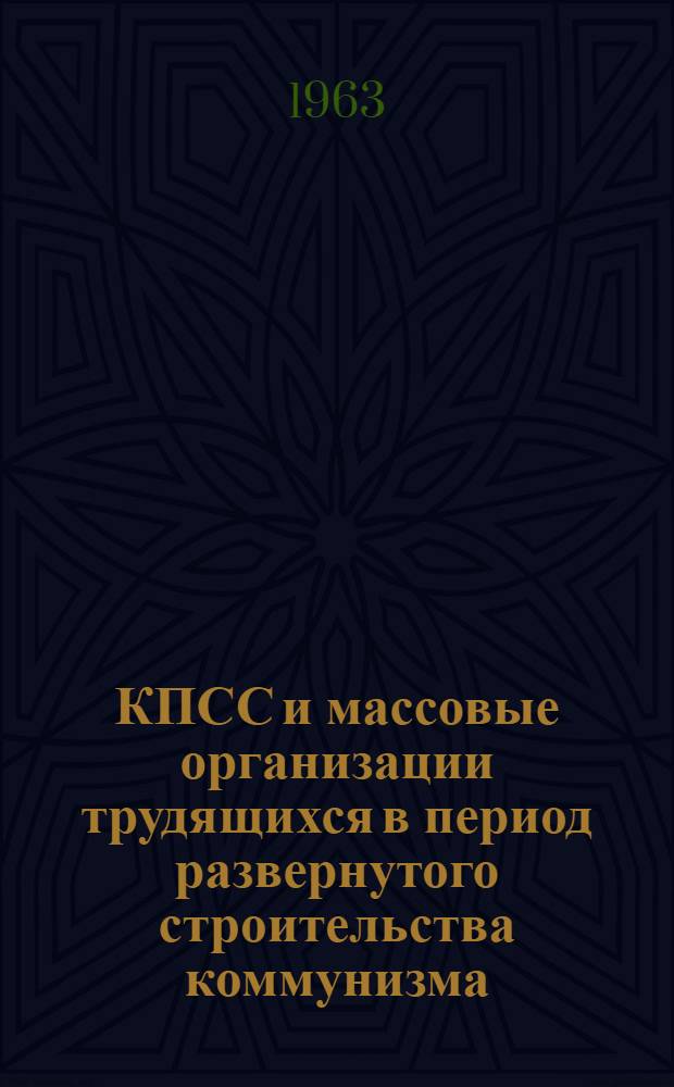 КПСС и массовые организации трудящихся в период развернутого строительства коммунизма : Сборник статей