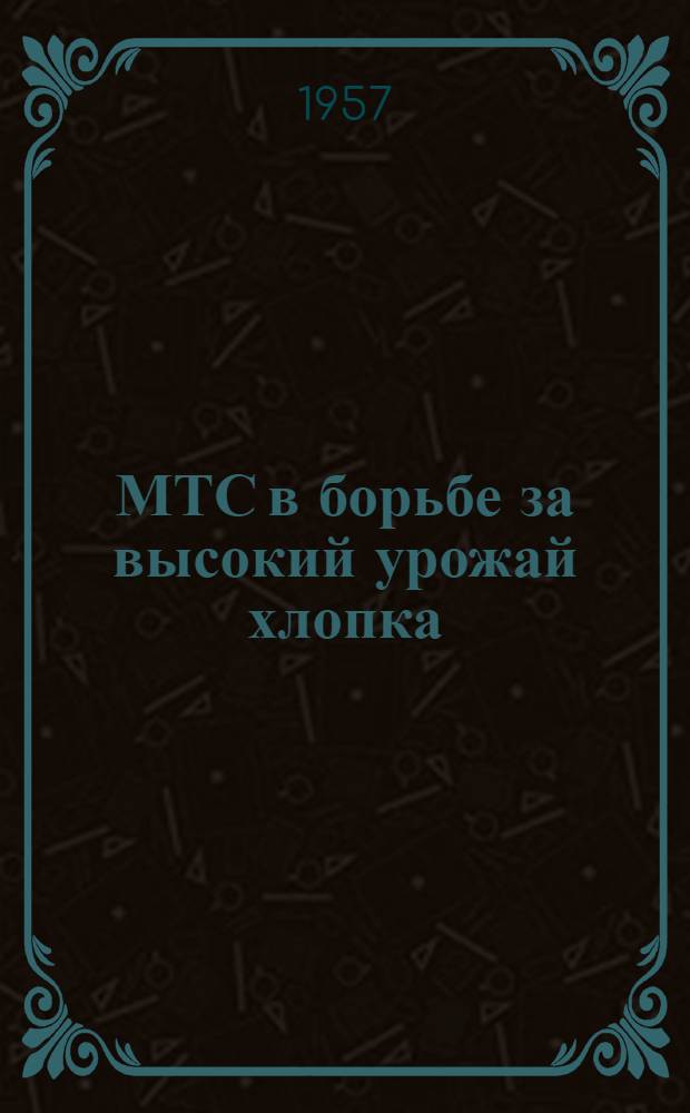 МТС в борьбе за высокий урожай хлопка : (Опыт работы Регарской ордена Ленина МТС)