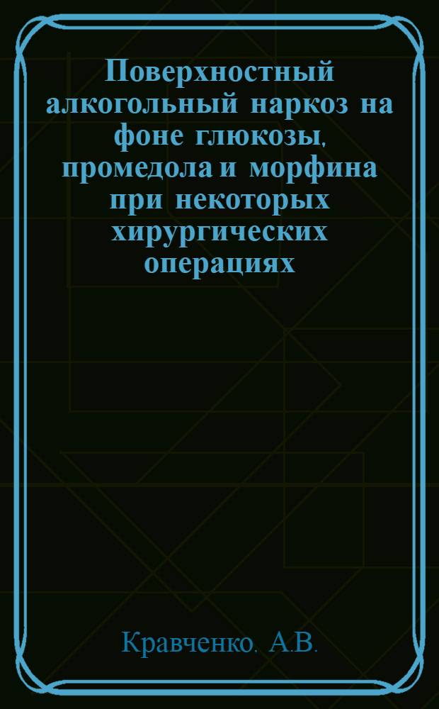 Поверхностный алкогольный наркоз на фоне глюкозы, промедола и морфина при некоторых хирургических операциях : (Клинико-эксперим. исследование) : Автореферат дис. на соискание учен. степени канд. мед. наук