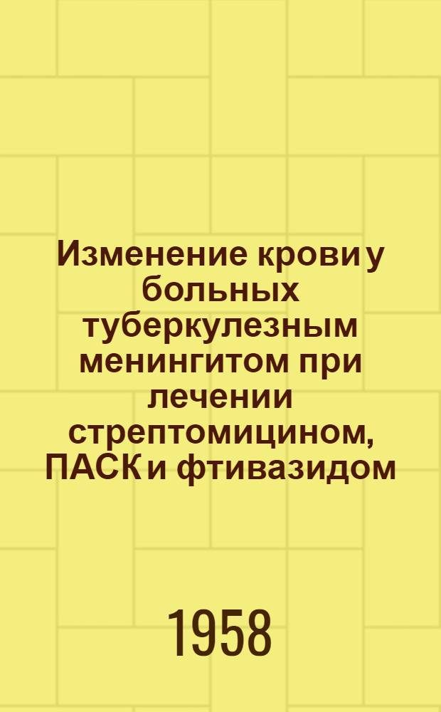 Изменение крови у больных туберкулезным менингитом при лечении стрептомицином, ПАСК и фтивазидом : Автореферат дис. на соискание учен. степени кандидата мед. наук