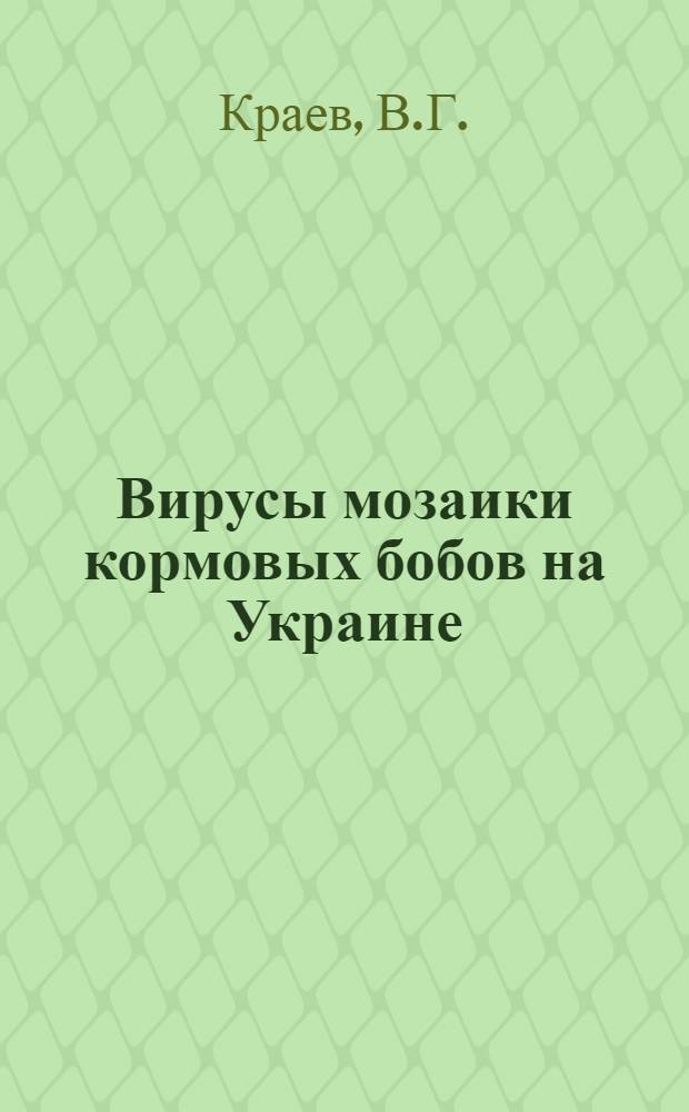 Вирусы мозаики кормовых бобов на Украине : Автореферат дис. на соискание учен. степени канд. биол. наук