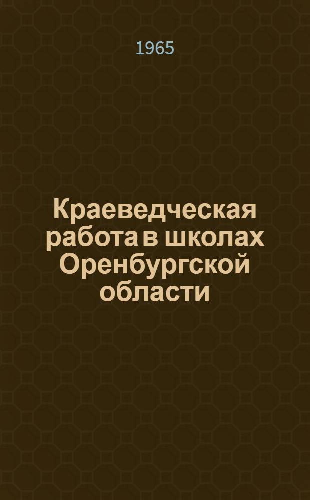 Краеведческая работа в школах Оренбургской области : Метод. письмо